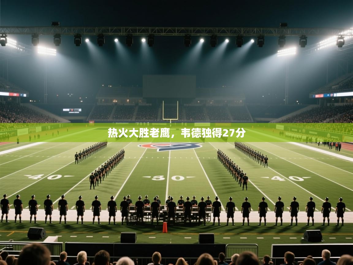 开云入口-热火大胜老鹰，韦德独得27分  第3张