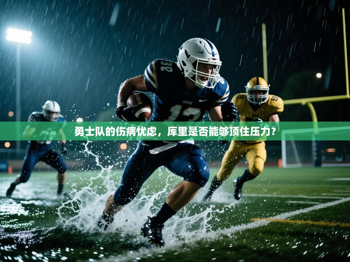 云开体育app官网入口-勇士队的伤病忧虑,库里是否能够顶住压力? 第3张
