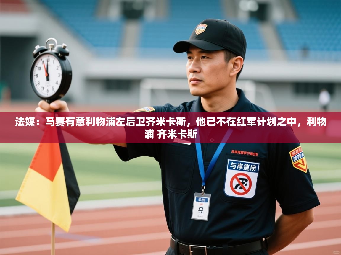 开云体育app下载安卓-法媒：马赛有意利物浦左后卫齐米卡斯，他已不在红军计划之中，利物浦 齐米卡斯  第4张