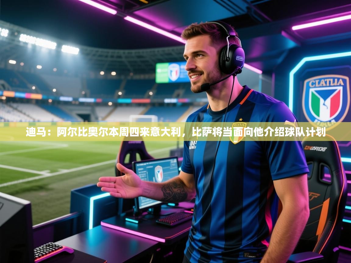 kaiyun开运·体育官方网站-迪马：阿尔比奥尔本周四来意大利，比萨将当面向他介绍球队计划  第2张