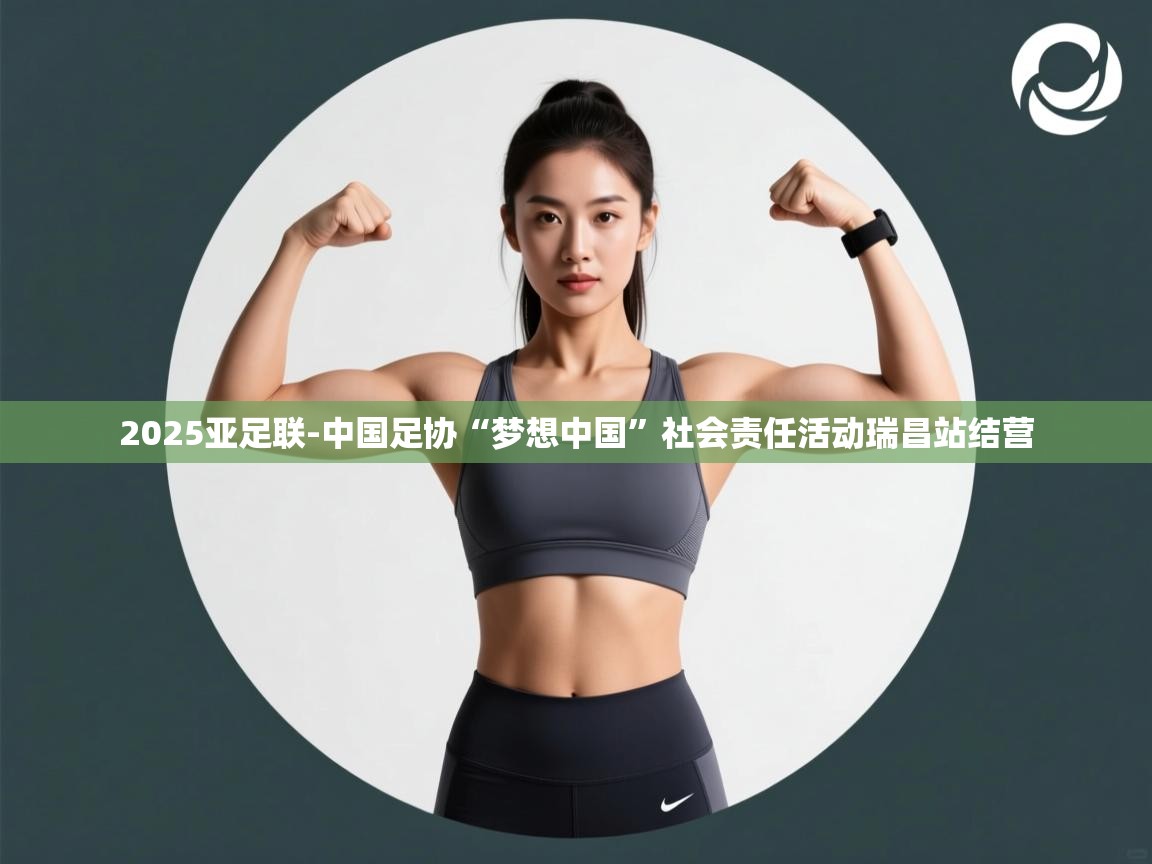 云开体育官网登录入口-2025亚足联-中国足协“梦想中国”社会责任活动瑞昌站结营 第4张