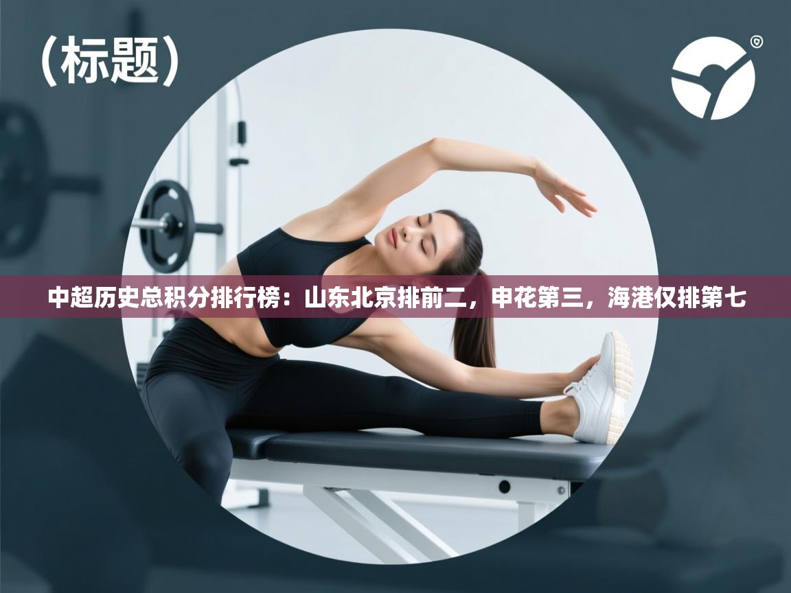 开云体育app评价-中超历史总积分排行榜：山东北京排前二，申花第三，海港仅排第七  第3张