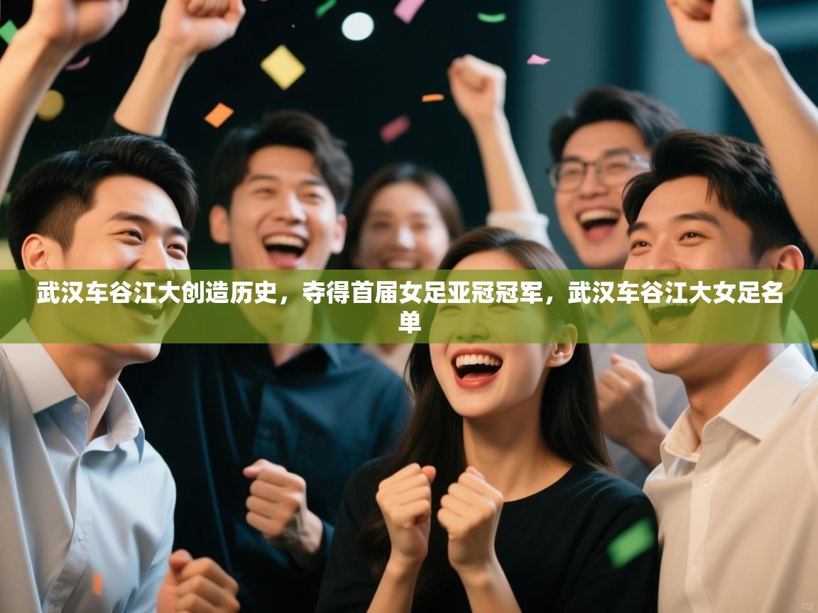 开云入口-武汉车谷江大创造历史，夺得首届女足亚冠冠军，武汉车谷江大女足名单  第2张