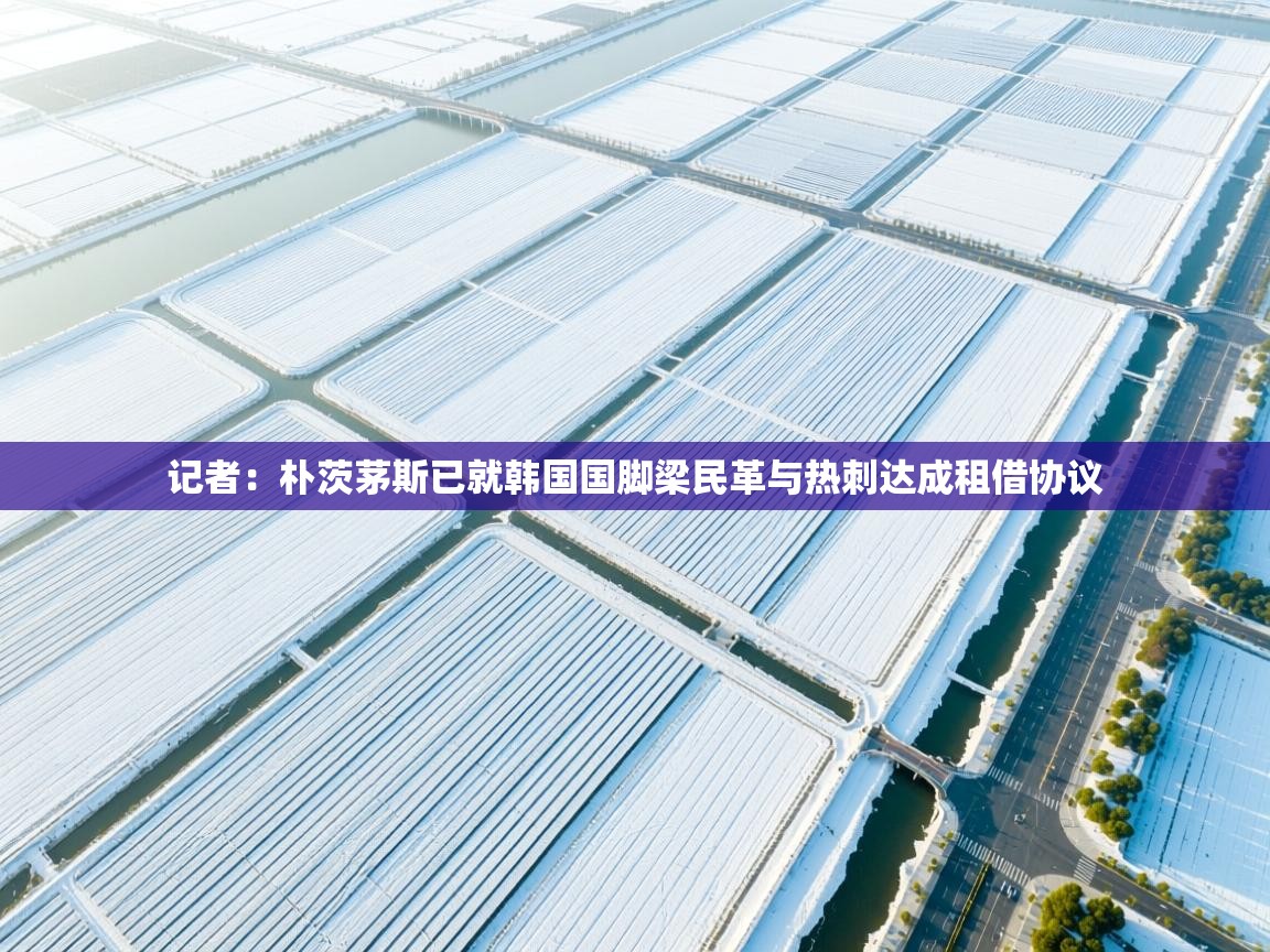 开云入口-记者：朴茨茅斯已就韩国国脚梁民革与热刺达成租借协议  第1张