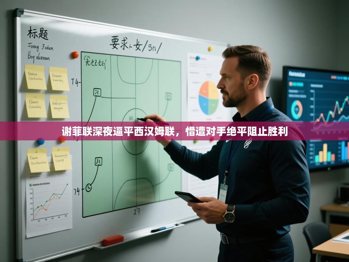 开云体育登录入口网址-谢菲联深夜逼平西汉姆联，惜遭对手绝平阻止胜利  第2张