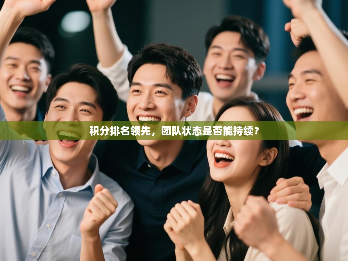 开云体育客服在线咨询-积分排名领先，团队状态是否能持续？  第3张