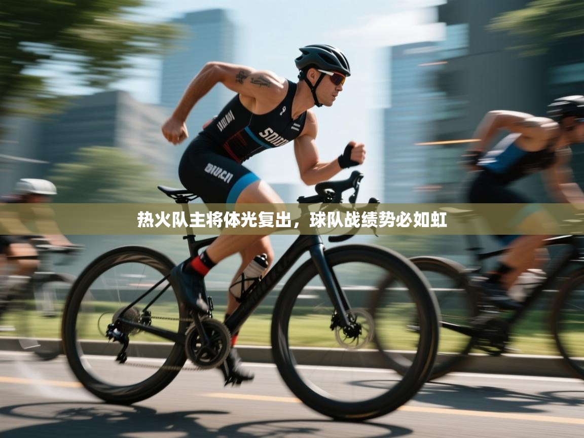 开云体育登录入口-热火队主将体光复出，球队战绩势必如虹  第2张