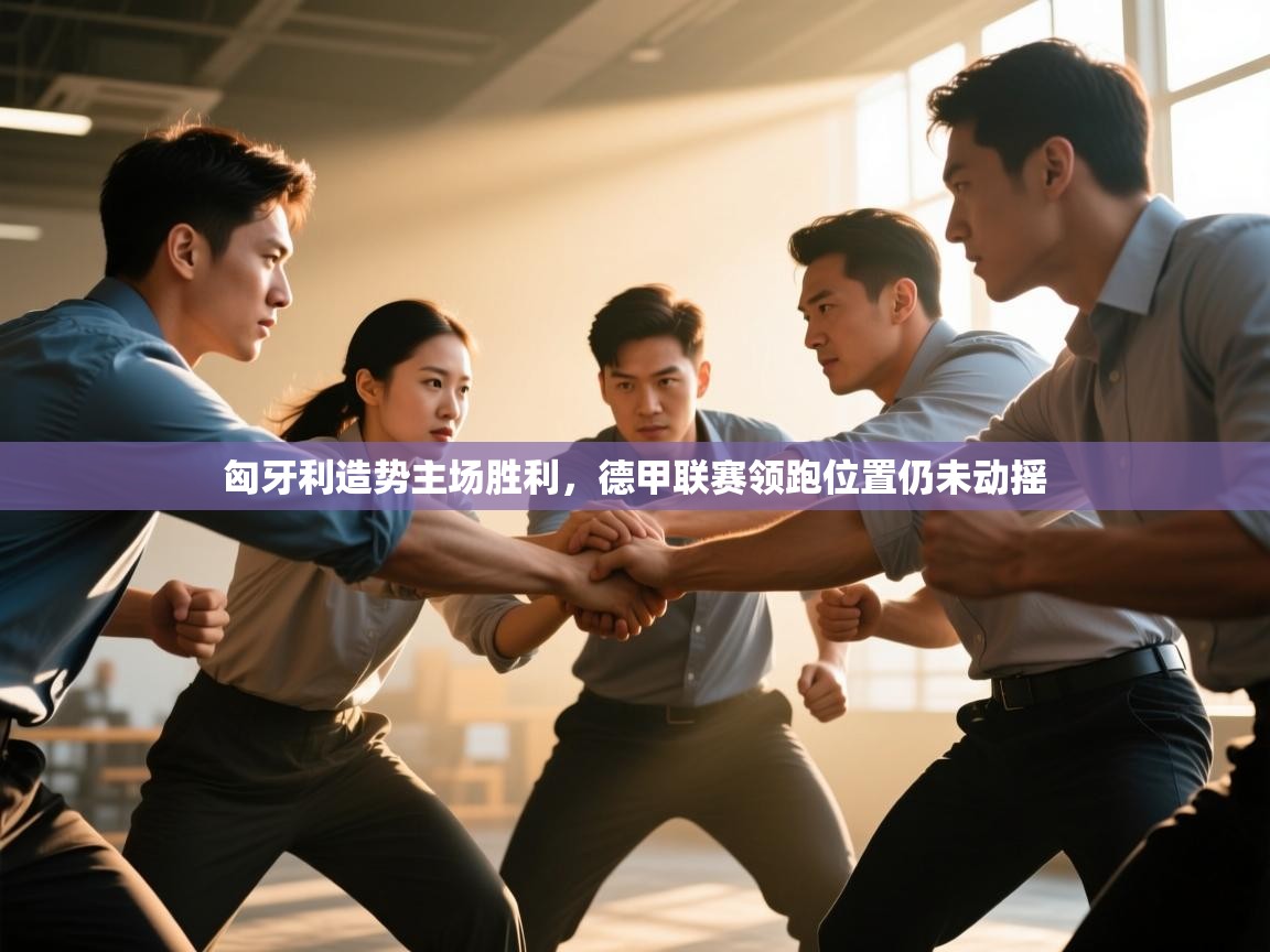 开云体育在线网址-匈牙利造势主场胜利,德甲联赛领跑位置仍未动摇 第4张