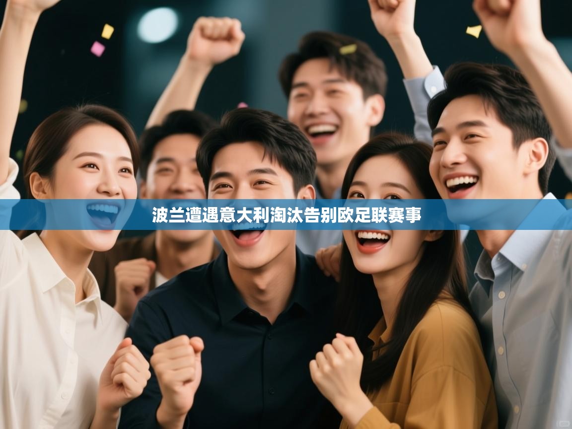 开云体育在线登录-波兰遭遇意大利淘汰告别欧足联赛事 第1张