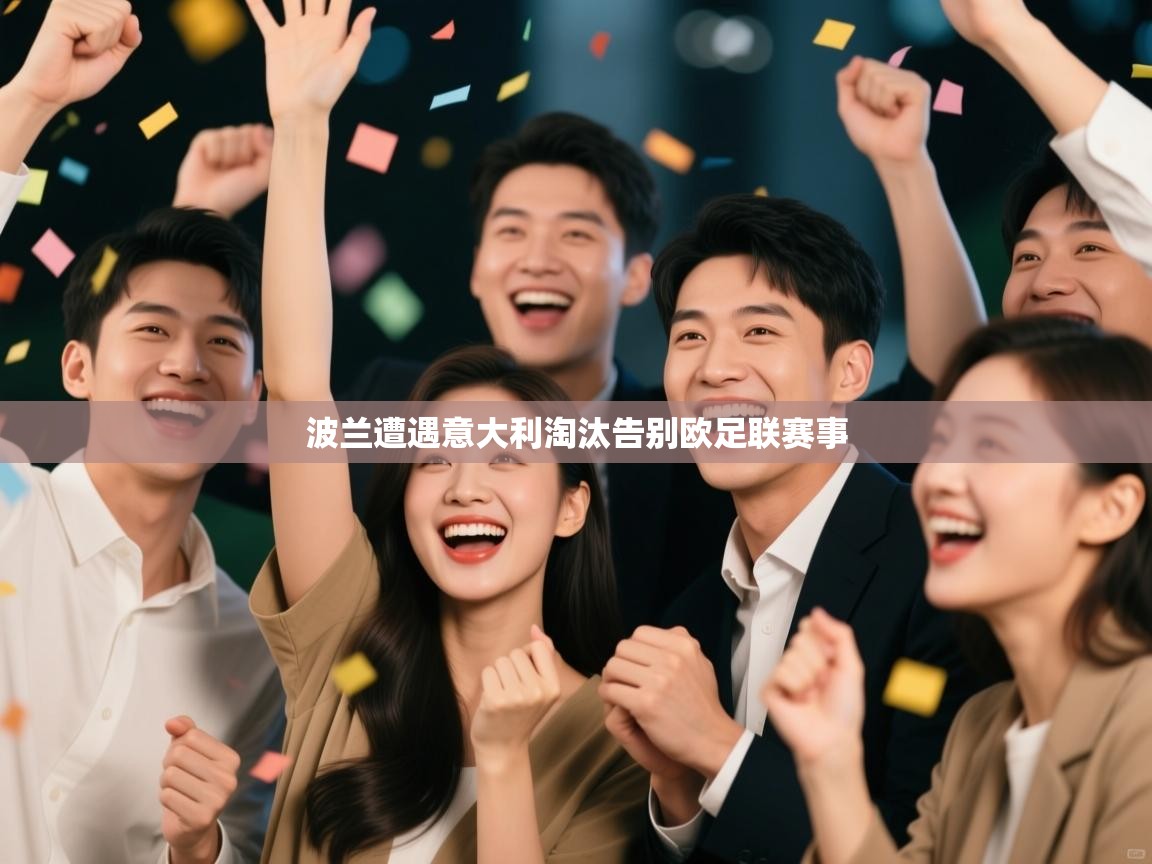 开云体育在线登录-波兰遭遇意大利淘汰告别欧足联赛事 第3张