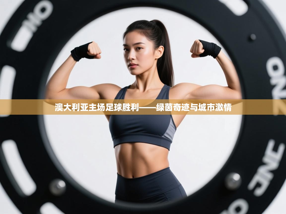 开云体育app官网入口网页版-澳大利亚主场足球胜利——绿茵奇迹与城市激情 第1张