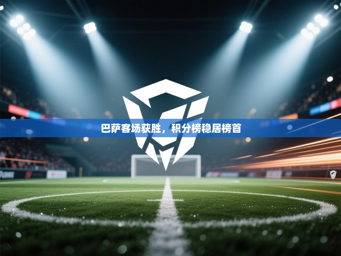 开云官网-巴萨客场获胜，积分榜稳居榜首  第2张